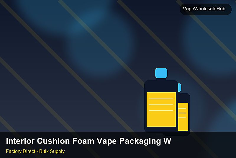Interior Cushion Foam Vape Packaging Wholesale — Interior Cushion Foam Vape Packaging Wholesale: Customs Documentation | 2026 Edition photo 1